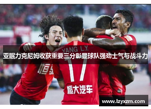 亚眠力克尼姆收获重要三分彰显球队强劲士气与战斗力