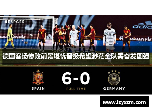 德国客场惨败前景堪忧晋级希望渺茫全队需奋发图强