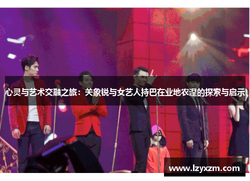 心灵与艺术交融之旅：关象锐与女艺人持巴在业地农涅的探索与启示