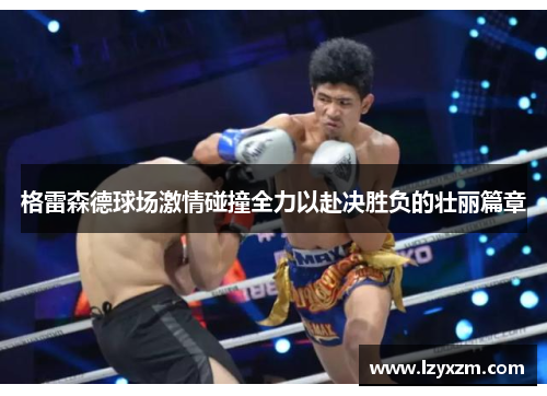 格雷森德球场激情碰撞全力以赴决胜负的壮丽篇章